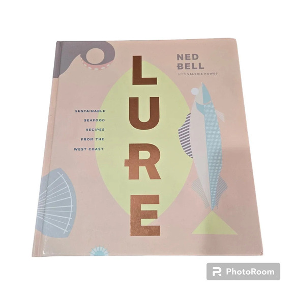 Lure: Healthy, Sustainable Seafood Recipes from the West Coast by Ned Bell - Picture 1 of 5